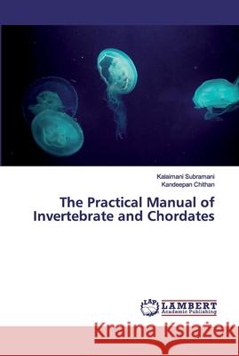 The Practical Manual of Invertebrate and Chordates Subramani, Kalaimani; chithan, Kandeepan 9786202514675