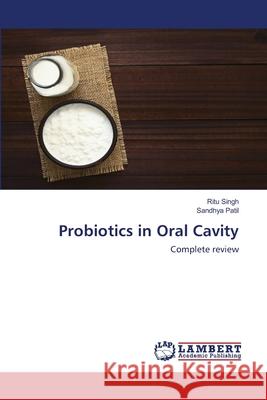 Probiotics in Oral Cavity Ritu Singh, Sandhya Patil 9786202514774 LAP Lambert Academic Publishing
