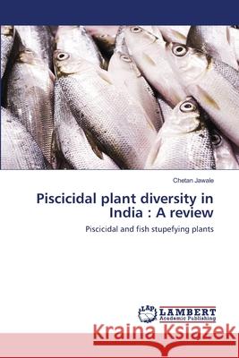 Piscicidal plant diversity in India: A review Jawale, Chetan 9786202515115