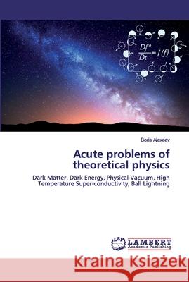 Acute problems of theoretical physics Boris Alexeev 9786202515306 LAP Lambert Academic Publishing