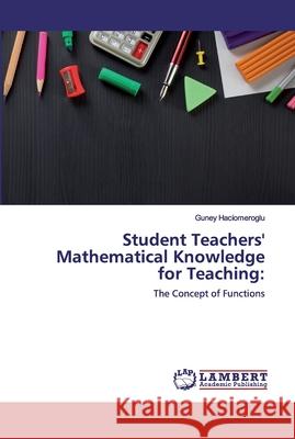 Student Teachers' Mathematical Knowledge for Teaching Haciomeroglu, Guney 9786202515405 LAP Lambert Academic Publishing