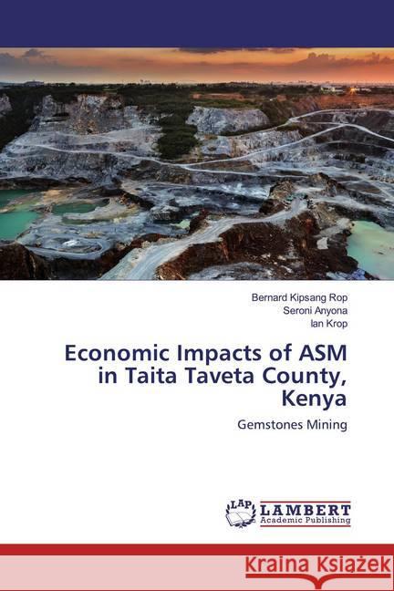 Economic Impacts of ASM in Taita Taveta County, Kenya : Gemstones Mining Rop, Bernard Kipsang; Anyona, Seroni; Krop, Ian 9786202515467