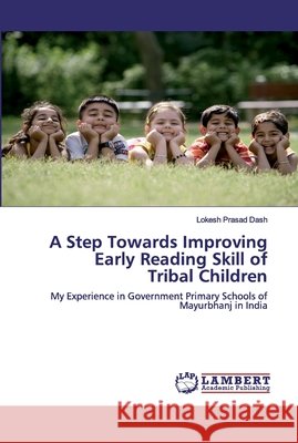 A Step Towards Improving Early Reading Skill of Tribal Children Prasad Dash, Lokesh 9786202515535