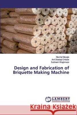 Design and Fabrication of Briquette Making Machine Mungle, Nischal; Chitade, Anil Zolabaji; Waghmare, Subhash 9786202515559 LAP Lambert Academic Publishing