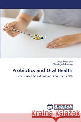 Probiotics and Oral Health Divya Srivastava, Shivalingesh Kamate 9786202515641