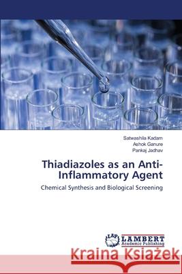 Thiadiazoles as an Anti-Inflammatory Agent Satwashila Kadam, Ashok Ganure, Pankaj Jadhav 9786202515658 LAP Lambert Academic Publishing