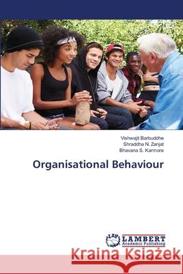 Organisational Behaviour Barbuddhe, Vishwajit; Zanjat, Shraddha N.; Karmore, Bhavana S. 9786202515887 LAP Lambert Academic Publishing