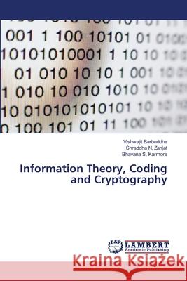 Information Theory, Coding and Cryptography Vishwajit Barbuddhe, Shraddha N Zanjat, Bhavana S Karmore 9786202515917