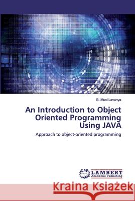 An Introduction to Object Oriented Programming Using JAVA Lavanya, B. Muni 9786202515962 LAP Lambert Academic Publishing