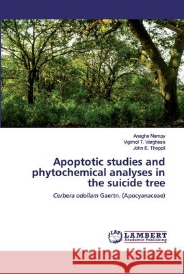 Apoptotic studies and phytochemical analyses in the suicide tree Nampy, Anagha 9786202516129 LAP Lambert Academic Publishing