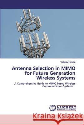 Antenna Selection in MIMO for Future Generation Wireless Systems Hendre, Vaibhav 9786202516310 LAP Lambert Academic Publishing