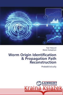 Worm Origin Identification & Propagation Path Reconstruction Tafazzoli, Tala 9786202516488 LAP Lambert Academic Publishing