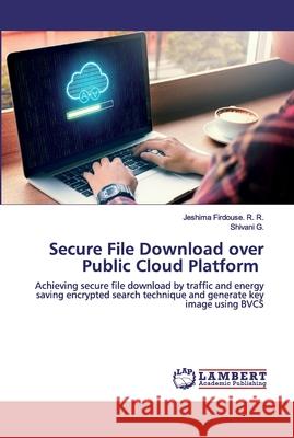 Secure File Download over Public Cloud Platform R, Jeshima Firdouse R. 9786202516495 LAP Lambert Academic Publishing