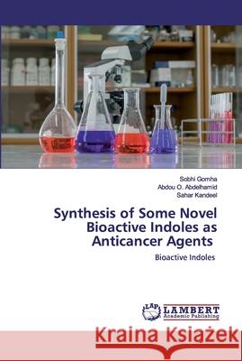 Synthesis of Some Novel Bioactive Indoles as Anticancer Agents Gomha, Sobhi 9786202516600