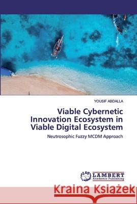 Viable Cybernetic Innovation Ecosystem in Viable Digital Ecosystem Abdalla, Yousif 9786202516679