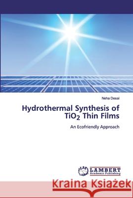 Hydrothermal Synthesis of TiO2 Thin Films Neha Desai 9786202516730 LAP Lambert Academic Publishing