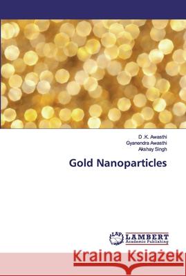 Gold Nanoparticles Awasthi, D .K.; Awasthi, Gyanendra; Singh, Akshay 9786202516952