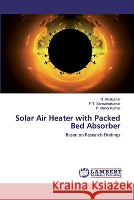 Solar Air Heater with Packed Bed Absorber Arulkumar, R. 9786202516990 LAP Lambert Academic Publishing