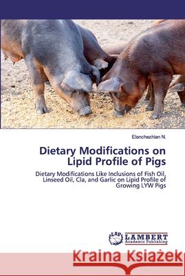 Dietary Modifications on Lipid Profile of Pigs N, Elanchezhian 9786202517034 LAP Lambert Academic Publishing