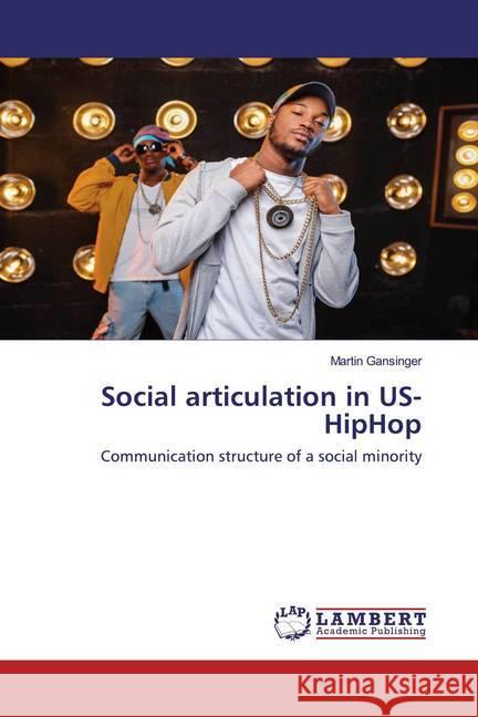 Social articulation in US-HipHop : Communication structure of a social minority Gansinger, Martin 9786202517195 LAP Lambert Academic Publishing