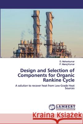 Design and Selection of Components for Organic Rankine Cycle Mohankumar, D. 9786202517287