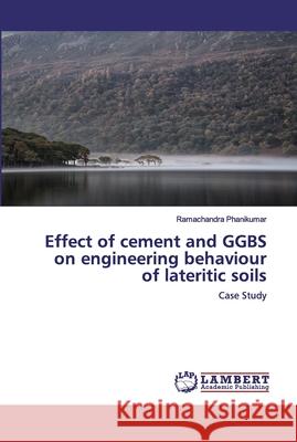 Effect of cement and GGBS on engineering behaviour of lateritic soils Phanikumar, Ramachandra 9786202517331