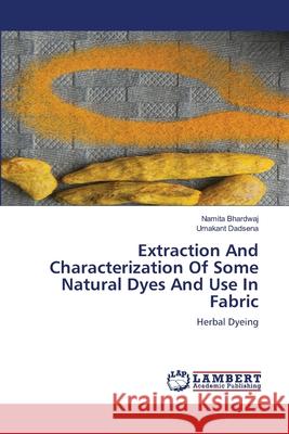 Extraction And Characterization Of Some Natural Dyes And Use In Fabric Bhardwaj, Namita 9786202517669 LAP Lambert Academic Publishing