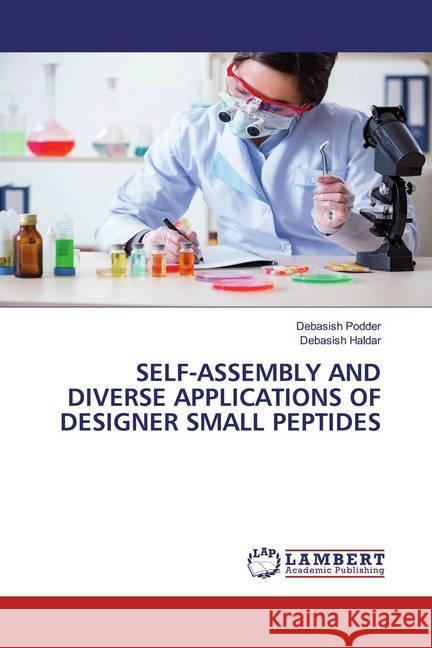 SELF-ASSEMBLY AND DIVERSE APPLICATIONS OF DESIGNER SMALL PEPTIDES Podder, Debasish; Haldar, Debasish 9786202517751