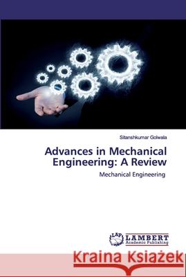 Advances in Mechanical Engineering: A Review Golwala, Sitanshkumar 9786202517874 LAP Lambert Academic Publishing