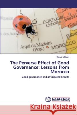 The Perverse Effect of Good Governance: Lessons from Morocco Yildirim, Kemal 9786202518192 LAP Lambert Academic Publishing