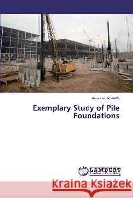 Exemplary Study of Pile Foundations Khelalfa, Houssam 9786202518246 LAP Lambert Academic Publishing