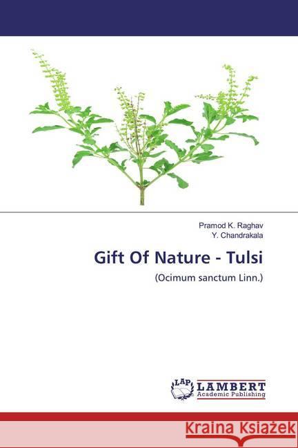 Gift Of Nature - Tulsi : (Ocimum sanctum Linn.) Raghav, Pramod K.; Chandrakala, Y. 9786202518659 LAP Lambert Academic Publishing