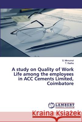 A study on Quality of Work Life among the employees in ACC Cements Limited, Coimbatore Minnumol, S.; Radha, T. 9786202518734 LAP Lambert Academic Publishing