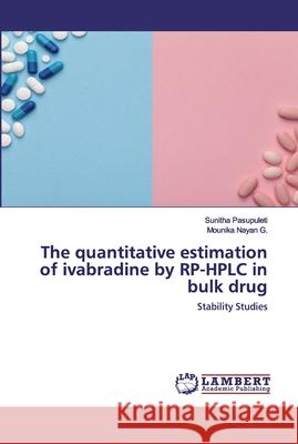 The quantitative estimation of ivabradine by RP-HPLC in bulk drug Pasupuleti, Sunitha 9786202518949