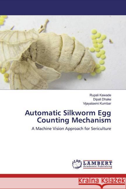 Automatic Silkworm Egg Counting Mechanism : A Machine Vision Approach for Sericulture Kawade, Rupali; Dhake, Dipali; Kumbar, Vijayalaxmi 9786202518970