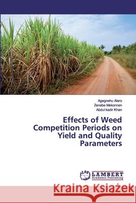Effects of Weed Competition Periods on Yield and Quality Parameters Agegnehu Alaro, Zenebe Mekonnen, Abdul Kadir Khan 9786202519205 LAP Lambert Academic Publishing