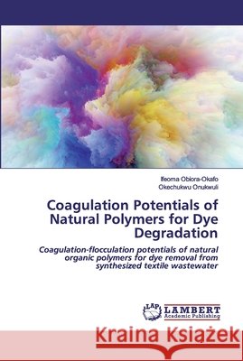Coagulation Potentials of Natural Polymers for Dye Degradation Obiora-Okafo, Ifeoma 9786202519229