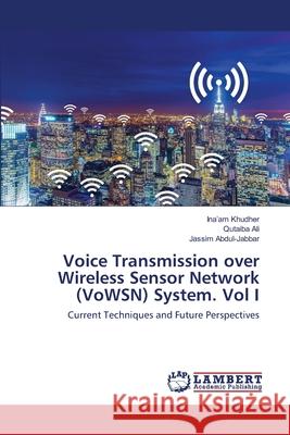 Voice Transmission over Wireless Sensor Network (VoWSN) System. Vol I Ina'am Khudher, Qutaiba Ali, Jassim Abdul-Jabbar 9786202519298