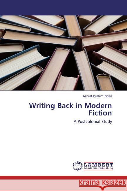 Writing Back in Modern Fiction : A Postcolonial Study Zidan, Ashraf Ibrahim 9786202519557 LAP Lambert Academic Publishing