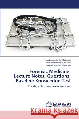 Forensic Medicine. Lecture Notes, Questions, Baseline Knowledge Test Dubrovin, Ivan Aleksandrovich 9786202519670