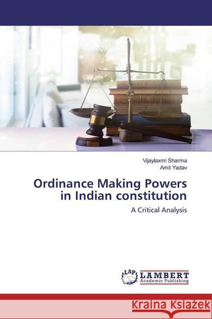 Ordinance Making Powers in Indian constitution : A Critical Analysis Sharma, Vijaylaxmi; Yadav, Amit 9786202519946 LAP Lambert Academic Publishing