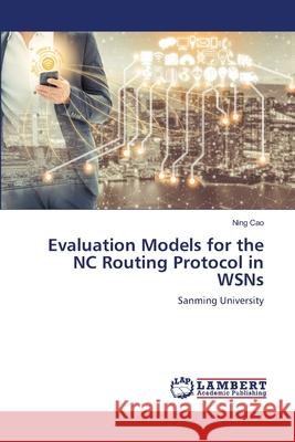 Evaluation Models for the NC Routing Protocol in WSNs Cao, Ning 9786202519984