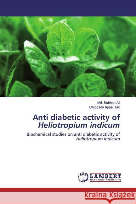 Anti diabetic activity of Heliotropium indicum : Biochemical studies on anti diabetic activity of Heliotropium indicum Ali, Md. Subhan; Appa Rao, Chippada 9786202520089
