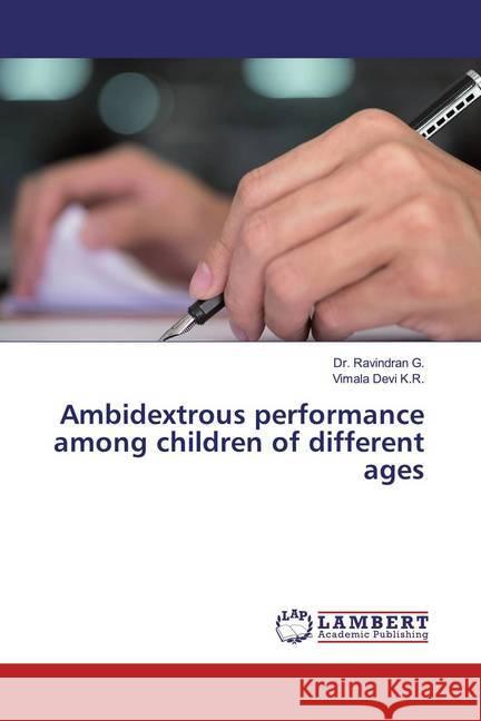 Ambidextrous performance among children of different ages G., Dr. Ravindran; K.R., Vimala Devi 9786202520164 LAP Lambert Academic Publishing