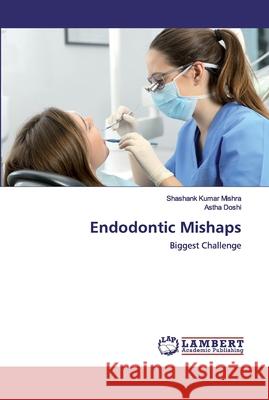 Endodontic Mishaps Shashank Kumar Mishra, Astha Doshi 9786202520263