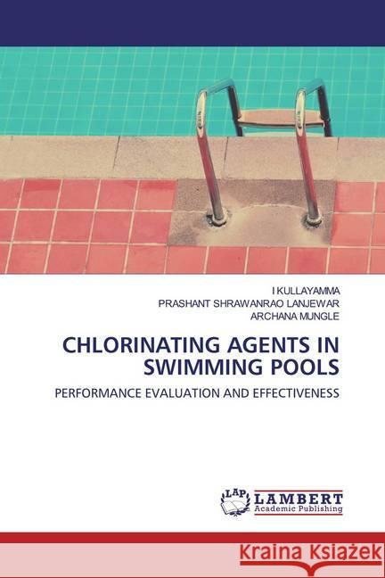 CHLORINATING AGENTS IN SWIMMING POOLS : PERFORMANCE EVALUATION AND EFFECTIVENESS KULLAYAMMA, I; LANJEWAR, PRASHANT SHRAWANRAO; MUNGLE, ARCHANA 9786202520331