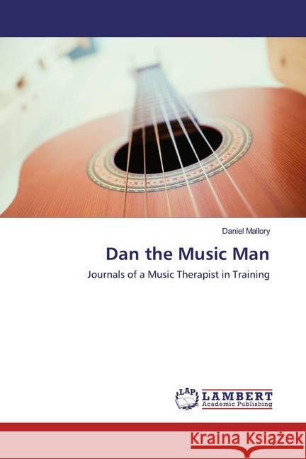 Dan the Music Man : Journals of a Music Therapist in Training Mallory, Daniel 9786202520423