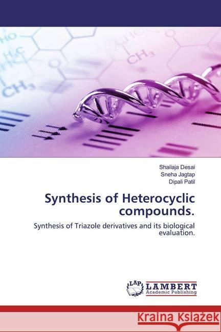 Synthesis of Heterocyclic compounds. : Synthesis of Triazole derivatives and its biological evaluation. Desai, Shailaja; Jagtap, Sneha; Patil, Dipali 9786202520454