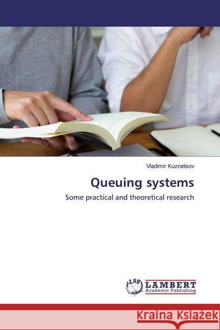 Queuing systems : Some practical and theoretical research Kuznetsov, Vladimir 9786202520638 LAP Lambert Academic Publishing