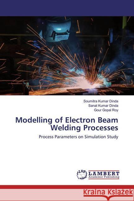 Modelling of Electron Beam Welding Processes : Process Parameters on Simulation Study Dinda, Soumitra Kumar; Dinda, Sanat Kumar; Roy, Gour Gopal 9786202520911